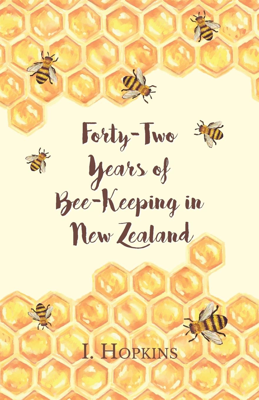 Vorderes Coverbild Forty-Two Years of Bee-Keeping in New Zealand 1874-1916 - Some Reminiscences