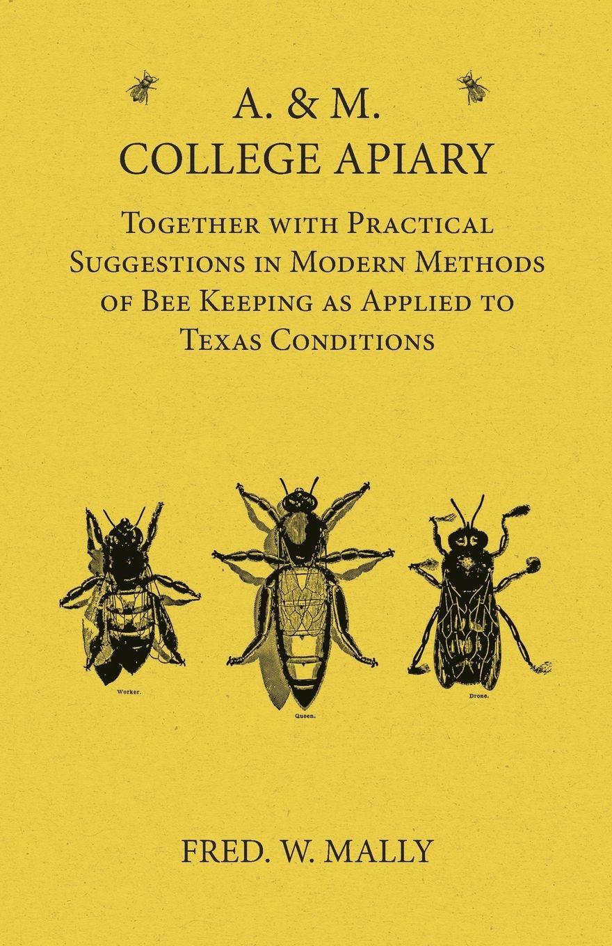 Vorderes Coverbild A. & M. College Apiary - Together with Practical Suggestions in Modern Methods of Bee Keeping as Applied to Texas Conditions