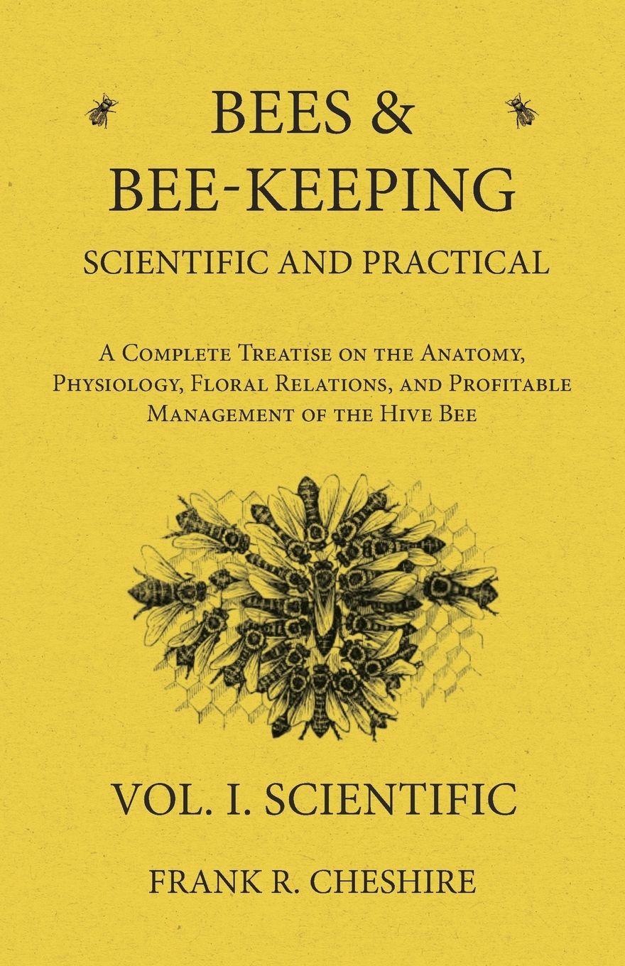 Vorderes Coverbild Bees and Bee-Keeping Scientific and Practical - A Complete Treatise on the Anatomy, Physiology, Floral Relations, and Profitable Management of the Hive Bee - Vol. I. Scientific