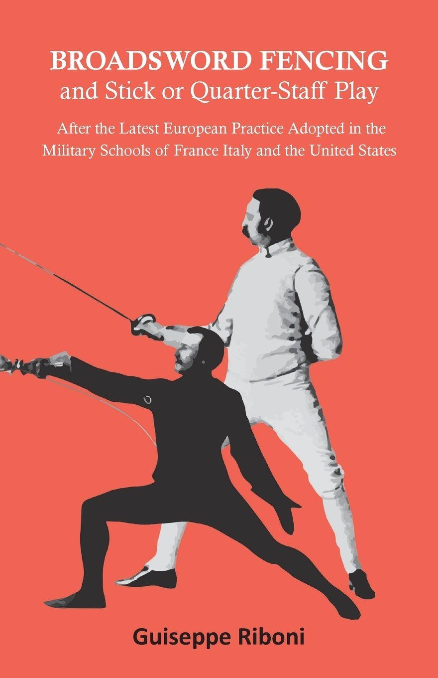 Vorderes Coverbild Broadsword Fencing and Stick or Quarter-Staff Play - After the Latest European Practice Adopted in the Military Schools of France Italy and the United States