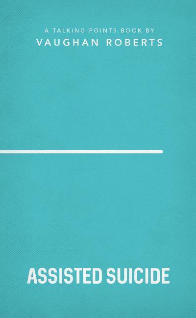 Vorderes Coverbild Assisted Suicide: Christian Compassion, Convictions and Wisdom for Today's Big Issues 3