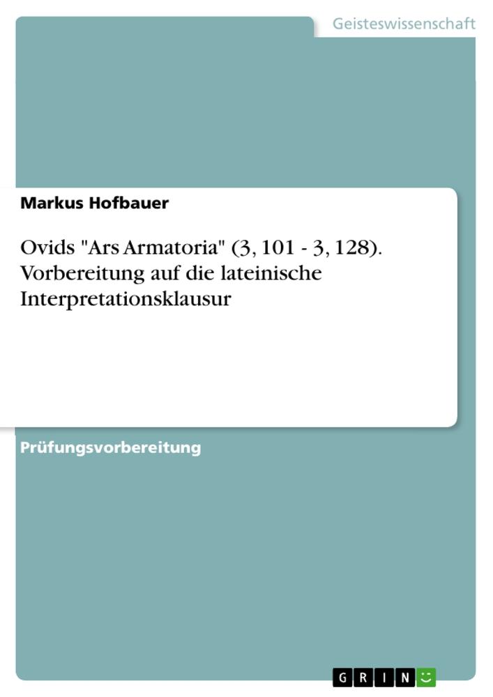 Vorderes Coverbild Ovids "Ars Armatoria" (3, 101 - 3, 128). Vorbereitung auf die lateinische Interpretationsklausur