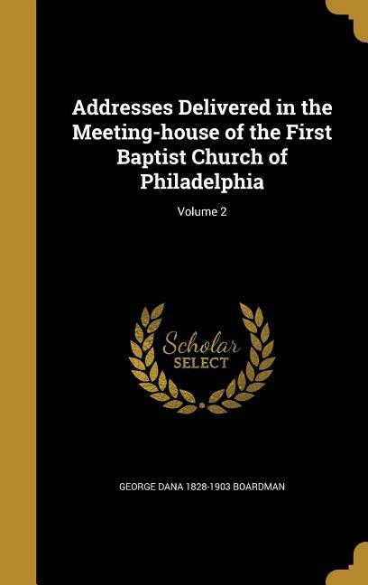 Vorderes Coverbild Addresses Delivered in the Meeting-house of the First Baptist Church of Philadelphia; Volume 2