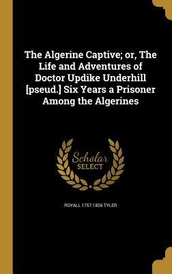 Vorderes Coverbild The Algerine Captive; or, The Life and Adventures of Doctor Updike Underhill [pseud.] Six Years a Prisoner Among the Algerines