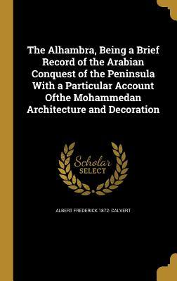 Vorderes Coverbild The Alhambra, Being a Brief Record of the Arabian Conquest of the Peninsula With a Particular Account Ofthe Mohammedan Architecture and Decoration
