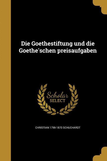 Vorderes Coverbild Die Goethestiftung und die Goethe'schen preisaufgaben