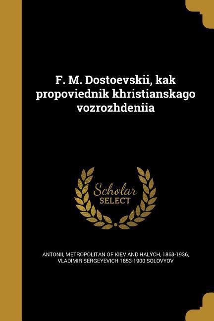 Vorderes Coverbild Ḟ. M. Dostoevskiĭ, kak propovi͡ednik khristianskago vozrozhdenĭi͡a