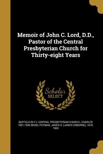Vorderes Coverbild Memoir of John C. Lord, D.D., Pastor of the Central Presbyterian Church for Thirty-eight Years