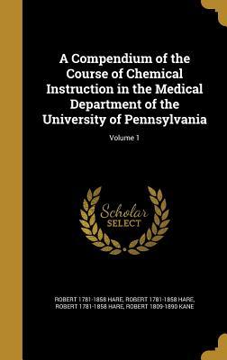 Vorderes Coverbild A Compendium of the Course of Chemical Instruction in the Medical Department of the University of Pennsylvania; Volume 1