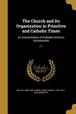 Vorderes Coverbild The Church and Its Organization in Primitive and Catholic Times