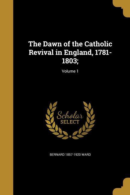 Vorderes Coverbild The Dawn of the Catholic Revival in England, 1781-1803;; Volume 1
