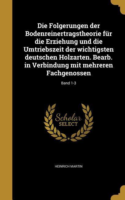 Vorderes Coverbild Die Folgerungen der Bodenreinertragstheorie für die Erziehung und die Umtriebszeit der wichtigsten deutschen Holzarten. Bearb. in Verbindung mit mehreren Fachgenossen; Band 1-3