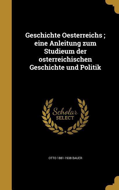 Vorderes Coverbild Geschichte Oesterreichs; eine Anleitung zum Studieum der osterreichischen Geschichte und Politik