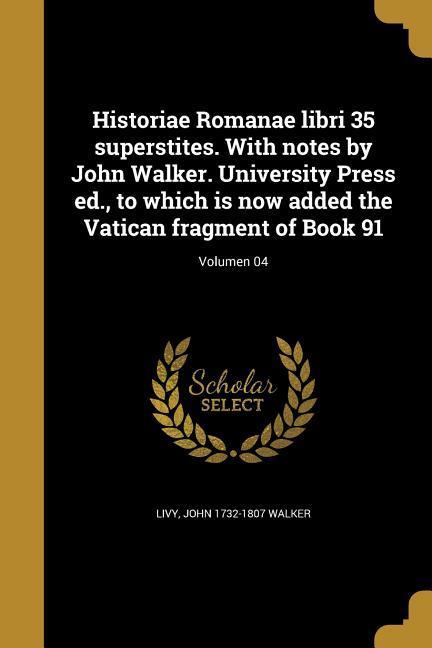 Vorderes Coverbild Historiae Romanae libri 35 superstites. With notes by John Walker. University Press ed., to which is now added the Vatican fragment of Book 91; Volumen 04