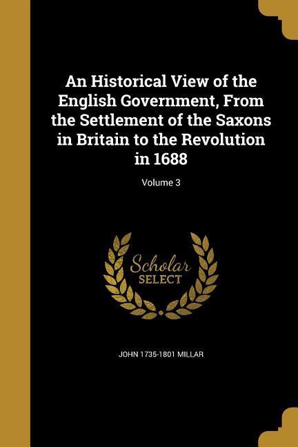 Vorderes Coverbild An Historical View of the English Government, From the Settlement of the Saxons in Britain to the Revolution in 1688; Volume 3