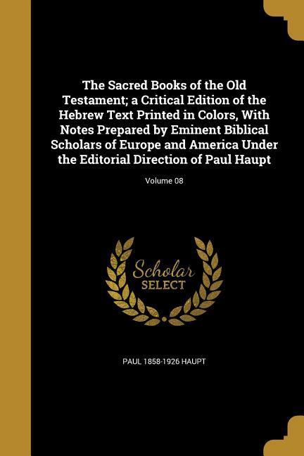 Vorderes Coverbild The Sacred Books of the Old Testament; a Critical Edition of the Hebrew Text Printed in Colors, With Notes Prepared by Eminent Biblical Scholars of Europe and America Under the Editorial Direction of Paul Haupt; Volume 08