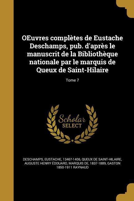 Vorderes Coverbild OEuvres complètes de Eustache Deschamps, pub. d'après le manuscrit de la Bibliothèque nationale par le marquis de Queux de Saint-Hilaire; Tome 7