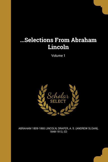 Vorderes Coverbild ...Selections From Abraham Lincoln; Volume 1