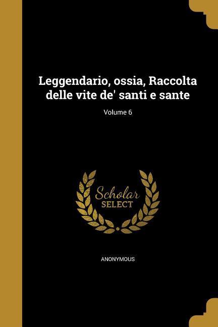 Vorderes Coverbild Leggendario, ossia, Raccolta delle vite de' santi e sante; Volume 6