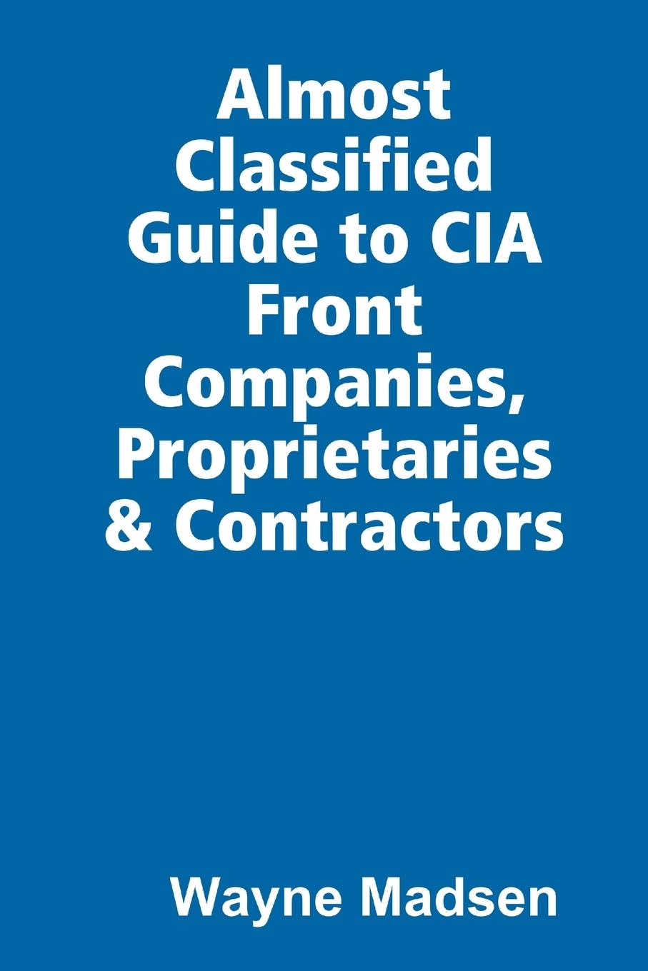 Vorderes Coverbild The Almost Classified Guide to CIA Front Companies, Proprietaries & Contractors