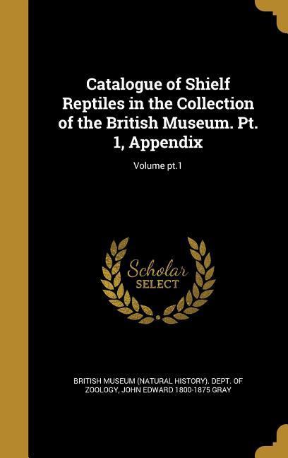 Vorderes Coverbild Catalogue of Shielf Reptiles in the Collection of the British Museum. Pt. 1, Appendix; Volume pt.1