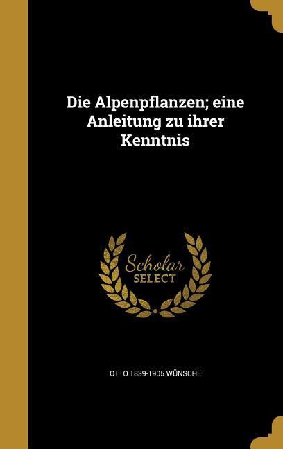 Vorderes Coverbild Die Alpenpflanzen; eine Anleitung zu ihrer Kenntnis