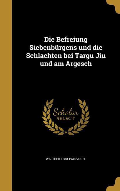 Vorderes Coverbild Die Befreiung Siebenbürgens und die Schlachten bei Targu Jiu und am Argesch