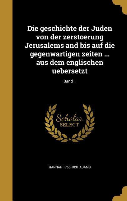 Vorderes Coverbild Die geschichte der Juden von der zerstoerung Jerusalems and bis auf die gegenwartigen zeiten ... aus dem englischen uebersetzt; Band 1