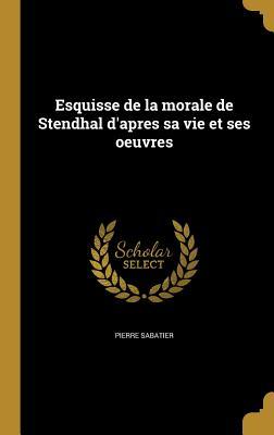 Vorderes Coverbild Esquisse de la morale de Stendhal d'apres sa vie et ses oeuvres