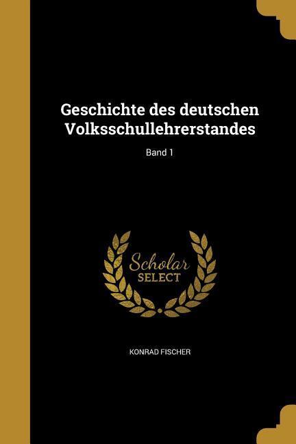 Vorderes Coverbild Geschichte des deutschen Volksschullehrerstandes; Band 1
