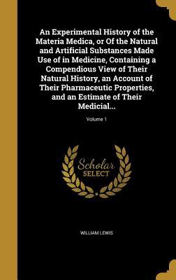 Vorderes Coverbild An Experimental History of the Materia Medica, or Of the Natural and Artificial Substances Made Use of in Medicine, Containing a Compendious View of Their Natural History, an Account of Their Pharmaceutic Properties, and an Estimate of Their Medicial...; Volu
