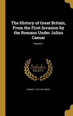 Vorderes Coverbild The History of Great Britain, From the First Invasion by the Romans Under Julius Caesar; Volume 1
