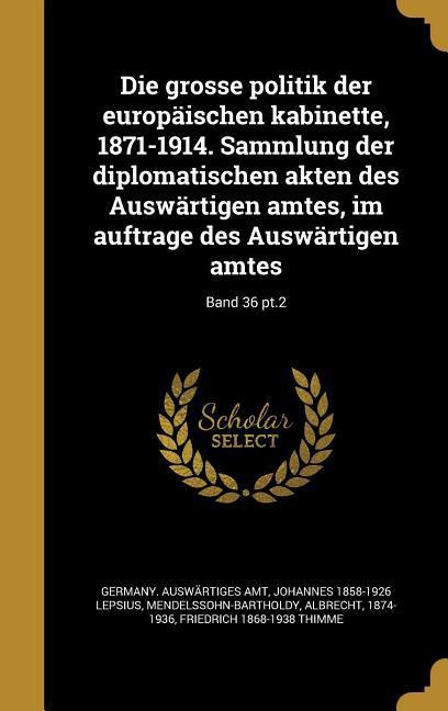 Vorderes Coverbild Die grosse politik der europäischen kabinette, 1871-1914. Sammlung der diplomatischen akten des Auswärtigen amtes, im auftrage des Auswärtigen amtes; Band 36 pt.2