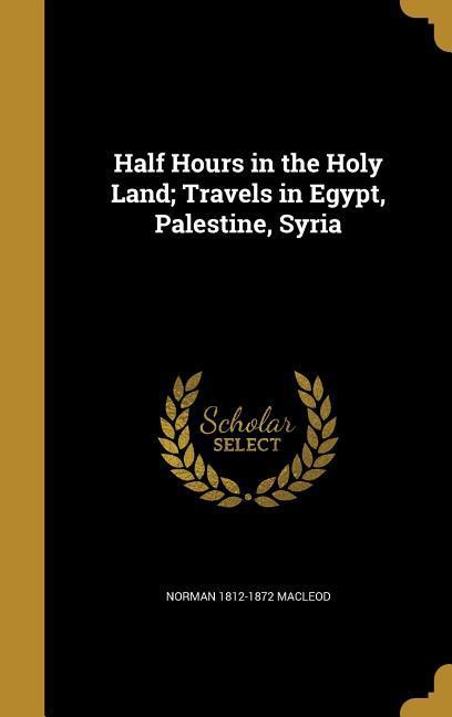 Vorderes Coverbild Half Hours in the Holy Land; Travels in Egypt, Palestine, Syria