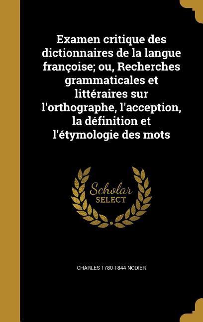 Vorderes Coverbild Examen critique des dictionnaires de la langue françoise; ou, Recherches grammaticales et littéraires sur l'orthographe, l'acception, la définition et l'étymologie des mots