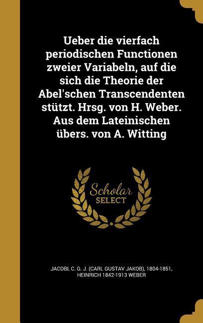 Vorderes Coverbild Ueber die vierfach periodischen Functionen zweier Variabeln, auf die sich die Theorie der Abel'schen Transcendenten stützt. Hrsg. von H. Weber. Aus dem Lateinischen übers. von A. Witting