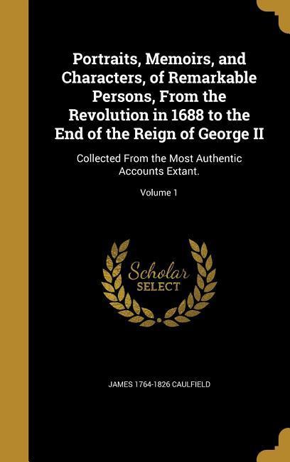 Vorderes Coverbild Portraits, Memoirs, and Characters, of Remarkable Persons, From the Revolution in 1688 to the End of the Reign of George II