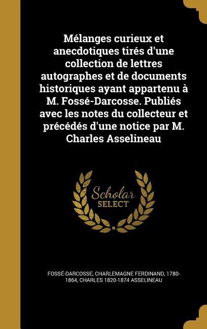 Vorderes Coverbild Mélanges curieux et anecdotiques tirés d'une collection de lettres autographes et de documents historiques ayant appartenu à M. Fossé-Darcosse. Publiés avec les notes du collecteur et précédés d'une notice par M. Charles Asselineau