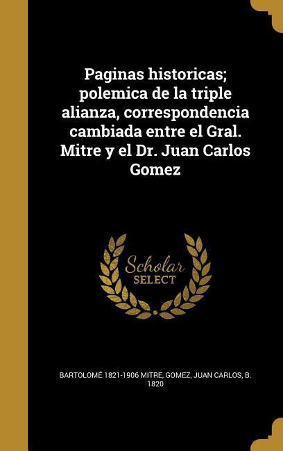 Vorderes Coverbild Paginas historicas; polemica de la triple alianza, correspondencia cambiada entre el Gral. Mitre y el Dr. Juan Carlos Gomez