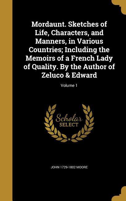 Vorderes Coverbild Mordaunt. Sketches of Life, Characters, and Manners, in Various Countries; Including the Memoirs of a French Lady of Quality. By the Author of Zeluco & Edward; Volume 1