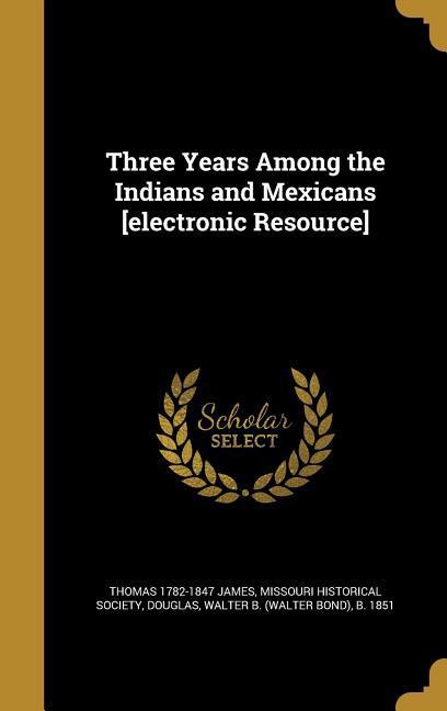 Vorderes Coverbild Three Years Among the Indians and Mexicans [electronic Resource]