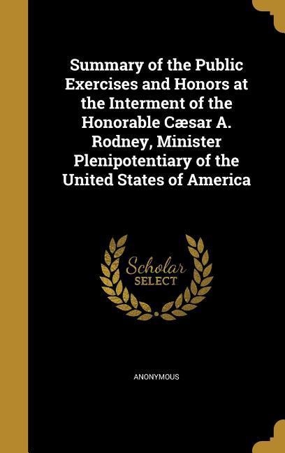 Vorderes Coverbild Summary of the Public Exercises and Honors at the Interment of the Honorable Cæsar A. Rodney, Minister Plenipotentiary of the United States of America