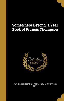 Vorderes Coverbild Somewhere Beyond; a Year Book of Francis Thompson