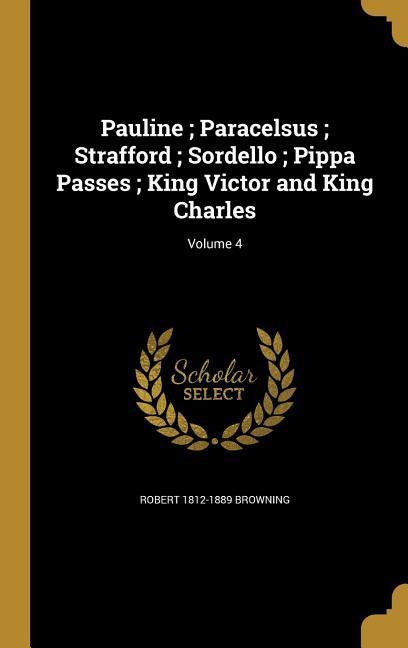 Vorderes Coverbild Pauline; Paracelsus; Strafford; Sordello; Pippa Passes; King Victor and King Charles; Volume 4