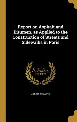 Vorderes Coverbild Report on Asphalt and Bitumen, as Applied to the Construction of Streets and Sidewalks in Paris