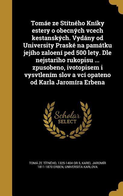 Vorderes Coverbild Tomáe ze Stítného Kníky estery o obecných vcech kestanských. Vydány od University Praské na památku jejího zaloení ped 500 lety. Dle nejstariho rukopisu ... zpusobeno, ivotopisem i vysvtlením slov a vcí opateno od Karla Jaromíra Erbena