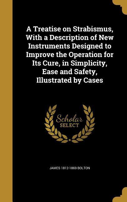 Vorderes Coverbild A Treatise on Strabismus, With a Description of New Instruments Designed to Improve the Operation for Its Cure, in Simplicity, Ease and Safety, Illust