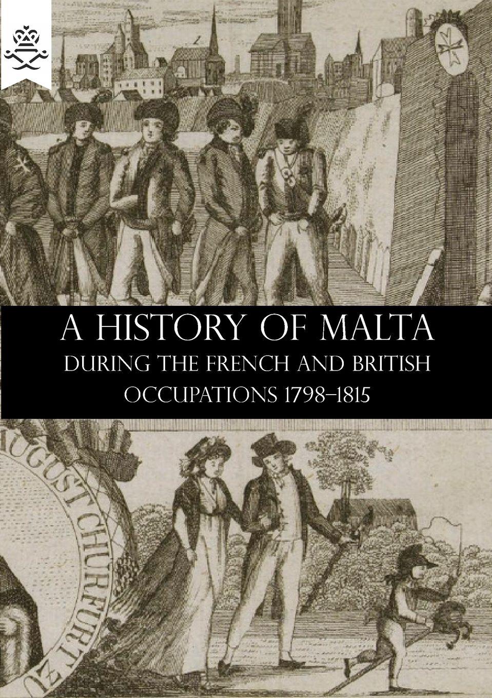Vorderes Coverbild A HISTORY OF MALTA DURING THE FRENCH AND BRITISH OCCUPATIONS 1798-1815