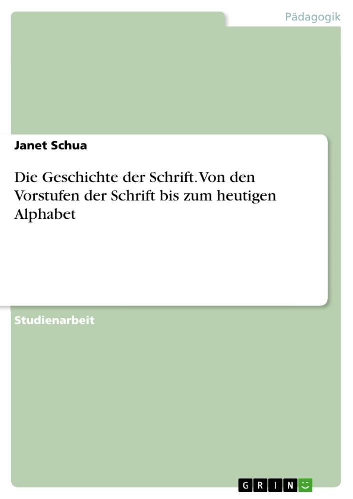 Vorderes Coverbild Die Geschichte der Schrift. Von den Vorstufen der Schrift bis zum heutigen Alphabet