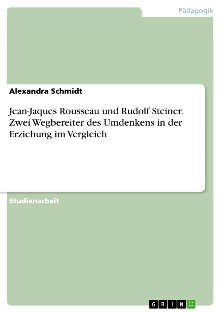 Vorderes Coverbild Jean-Jaques Rousseau und Rudolf Steiner. Zwei Wegbereiter des Umdenkens in der Erziehung im Vergleich